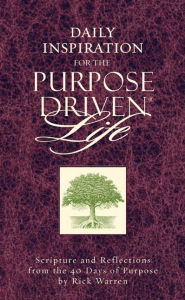 Daily Inspiration for The Purpose Driven Life: Scriptures and Reflections from the 40 Days of Purpose
