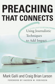 Title: Preaching That Connects: Using Techniques of Journalists to Add Impact, Author: Mark Galli