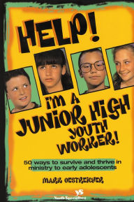 Title: Help! I'm a Junior High Youth Worker!: 50 Ways to Survive and Thrive in Ministry to Early Adolescents, Author: Mark Oestreicher