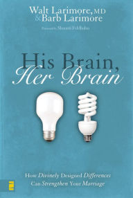 Title: His Brain, Her Brain: How Divinely Designed Differences Can Strengthen Your Marriage, Author: Walt Larimore