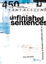 Title: Unfinished Sentences: 450 Tantalizing Unfinished Sentences to Get Teenagers Talking and Thinking, Author: Les Christie