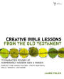 Creative Bible Lessons from the Old Testament: 12 Character Studies of Surprisingly Modern Men and Women