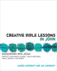 Title: Creative Bible Lessons in John: Encounters with Jesus, Author: Janice and Jay Ashcraft