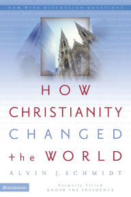 Title: How Christianity Changed the World, Author: Alvin J. Schmidt