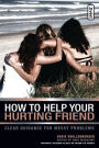 How to Help Your Hurting Friend: Clear Guidance for Messy Problems