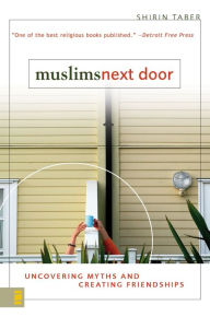 Title: Muslims Next Door: Uncovering Myths and Creating Friendships, Author: Shirin Taber