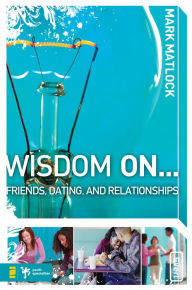Title: Wisdom On . Friends, Dating, and Relationships, Author: Mark Matlock