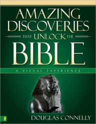 Title: Amazing Discoveries That Unlock the Bible: A Visual Experience, Author: Douglas Connelly