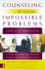 Counseling for Seemingly Impossible Problems: A Biblical Perspective