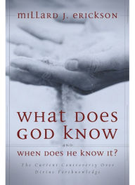 Title: What Does God Know and When Does He Know It?: The Current Controversy over Divine Foreknowledge, Author: Millard J. Erickson