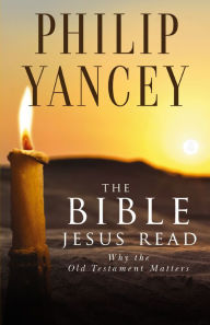 Title: The Bible Jesus Read: Why the Old Testament Matters, Author: Philip Yancey