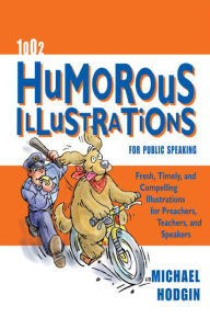 Title: 1002 Humorous Illustrations for Public Speaking: Fresh, Timely, Compelling Illustrations for Preachers, Teachers, and Speakers, Author: Michael Hodgin