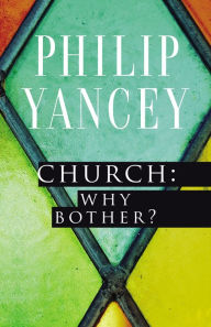 Title: Church: Why Bother?, Author: Philip Yancey