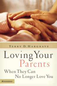 Title: Loving Your Parents When They Can No Longer Love You, Author: Terry D. Hargrave