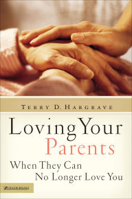 Title: Loving Your Parents When They Can No Longer Love You, Author: Terry D. Hargrave