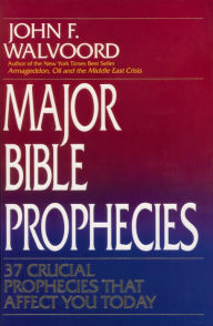 Title: Major Bible Prophecies: 37 Crucial Prophecies That Affect You Today, Author: John F. Walvoord
