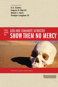 Title: Show Them No Mercy: 4 Views on God and Canaanite Genocide, Author: C. S. Cowles