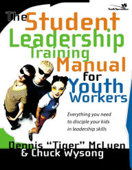 Title: The Student Leadership Training Manual for Youth Workers: Everything You Need to Disciple Your Kids in Leadership Skills, Author: Dennis Tiger McLuen