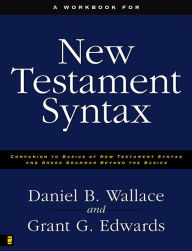 Title: A Workbook for New Testament Syntax: Companion to Basics of New Testament Syntax and Greek Grammar Beyond the Basics, Author: Daniel B. Wallace