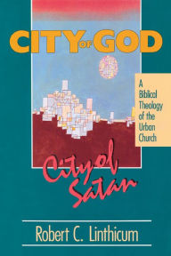 Title: City of God, City of Satan: A Biblical Theology of the Urban City, Author: Robert C. Linthicum