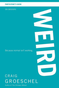 Title: WEIRD Bible Study Participant's Guide: Because Normal Isn't Working, Author: Craig Groeschel