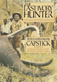 Title: The Last Ivory Hunter: The Saga of Wally Johnson, Author: Peter Hathaway Capstick