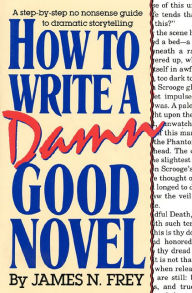 Title: How to Write a Damn Good Novel: A Step-by-Step No Nonsense Guide to Dramatic Storytelling, Author: James N. Frey