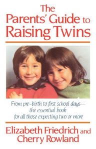 Title: The Parent's Guide to Raising Twins: From Pre-Birth To First School Days-The Essential Book For All Those Expecting Two Or More, Author: Elizabeth Friedrich