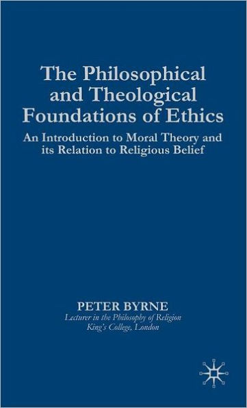 The Philosophical and Theological Foundations of Ethics: An Introduction to Moral Theory and its Relation to Religious Belief