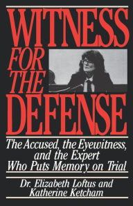 Title: Witness for the Defense: The Accused, the Eyewitness, and the Expert Who Puts Memory on Trial, Author: Elizabeth Loftus