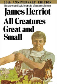 All Creatures Great and Small: The Warm and Joyful Memoirs of an Animal Doctor
