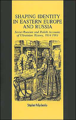 Shaping Identity in Eastern Europe and Russia: Soviet and Polish Accounts of Ukrainian History, 1914-1991