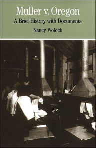 Title: Muller v. Oregon: A Brief History with Documents / Edition 1, Author: Nancy Woloch