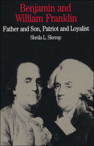 Title: Benjamin and William Franklin: Father and Son, Patriot and Loyalist / Edition 1, Author: Sheila L. Skemp
