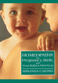 Title: Homeopathy for Pregnancy, Birth, and Your Baby's First Year, Author: Miranda Castro