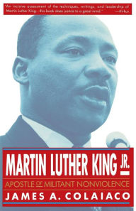 Title: Martin Luther King, Jr.: Apostle of Militant Nonviolence, Author: James A. Colaiaco