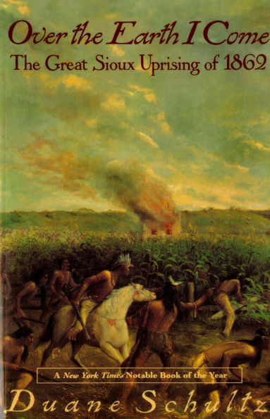 Over The Earth I Come: The Great Sioux Uprising Of 1862