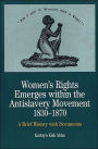 Women's Rights Emerges Within the Anti-Slavery Movement, 1830-1870: A Short History with Documents / Edition 1