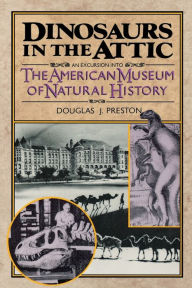 Title: Dinosaurs in the Attic: An Excursion into the American Museum of Natural History, Author: Douglas Preston