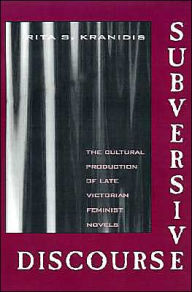 Title: Subversive Discourse: The Cultural Production of Late Victorian Feminist Novels, Author: Rita S. Kranidis