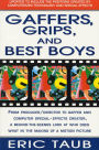 Gaffers, Grips and Best Boys: From Producer-Director to Gaffer and Computer Special Effects Creator, a Behind-the-Scenes Look at Who Does What in the Making of a Motion Picture