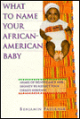 What to Name Your African-American Baby: Names of Significance, Dignity and Tenderness to Reflect Your Child's Heritage