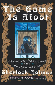 Title: The Game Is Afoot: Parodies, Pastiches and Ponderings of Sherlock Holmes, Author: Marvin Kaye