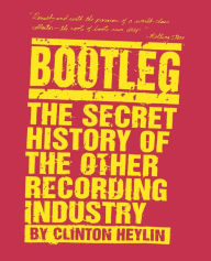 Title: Bootleg: The Secret History of the Other Recording Industry, Author: Clinton Heylin