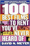 100 Best Films to Rent You've Never Heard of: Hidden Treasures, Neglected Classics, and Hits from By-Gone Eras