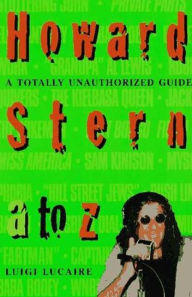 Howard Stern A to Z: The Stern Fanatic's Guide to the King of All Media (A Totally Unauthorized Guide)