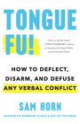 Tongue Fu!: How to Deflect, Disarm, & Difuse Any Verbal Conflict