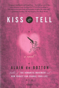 Title: Kiss & Tell: A Novel, Author: Alain de Botton