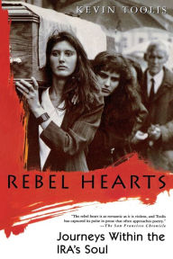 Title: Rebel Hearts: Journeys Within the IRA's Soul, Author: Kevin Toolis