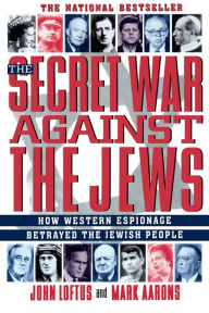 Title: The Secret War Against the Jews: How Western Espionage Betrayed The Jewish People, Author: John Loftus